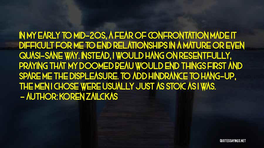 Koren Zailckas Quotes: In My Early To Mid-20s, A Fear Of Confrontation Made It Difficult For Me To End Relationships In A Mature