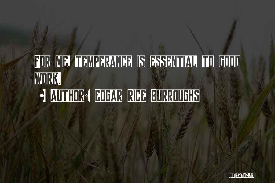 Edgar Rice Burroughs Quotes: For Me, Temperance Is Essential To Good Work.