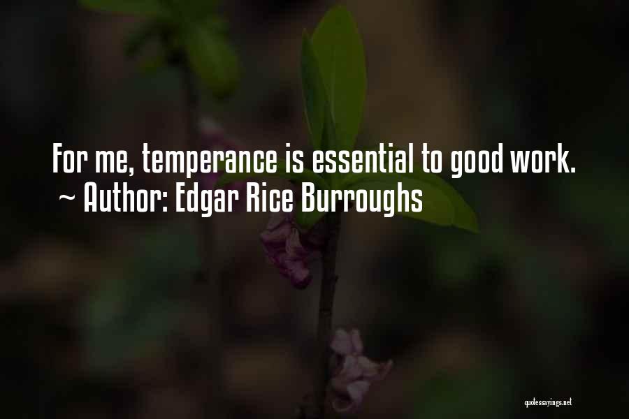Edgar Rice Burroughs Quotes: For Me, Temperance Is Essential To Good Work.