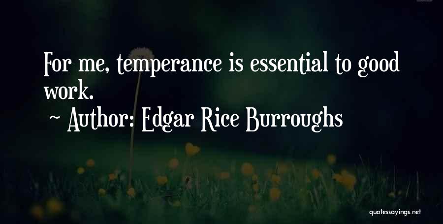 Edgar Rice Burroughs Quotes: For Me, Temperance Is Essential To Good Work.