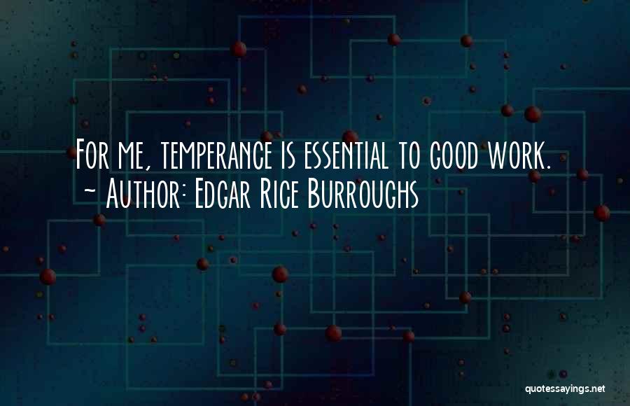 Edgar Rice Burroughs Quotes: For Me, Temperance Is Essential To Good Work.