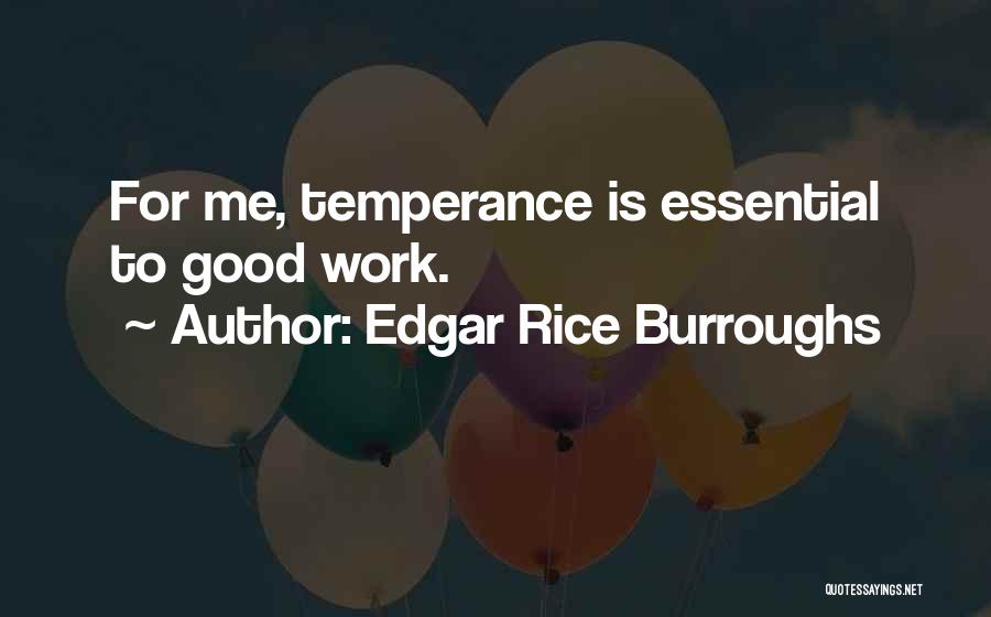 Edgar Rice Burroughs Quotes: For Me, Temperance Is Essential To Good Work.