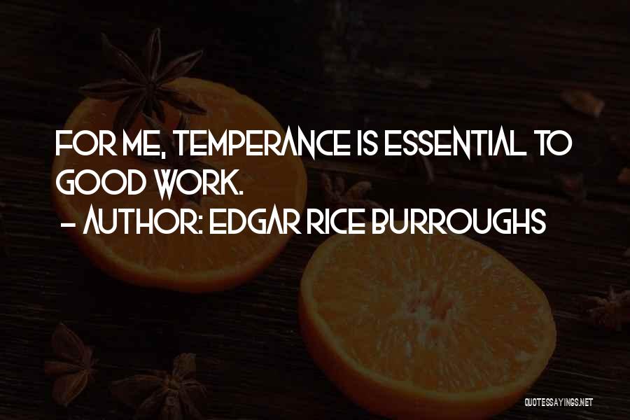 Edgar Rice Burroughs Quotes: For Me, Temperance Is Essential To Good Work.