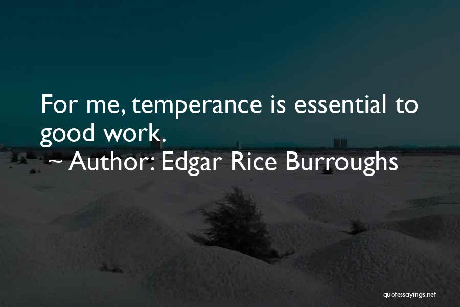 Edgar Rice Burroughs Quotes: For Me, Temperance Is Essential To Good Work.