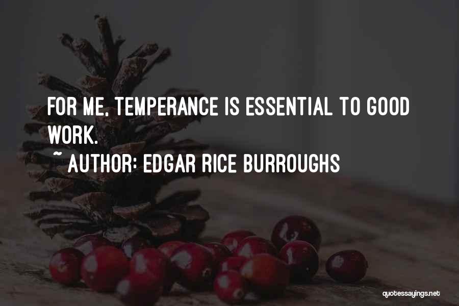 Edgar Rice Burroughs Quotes: For Me, Temperance Is Essential To Good Work.