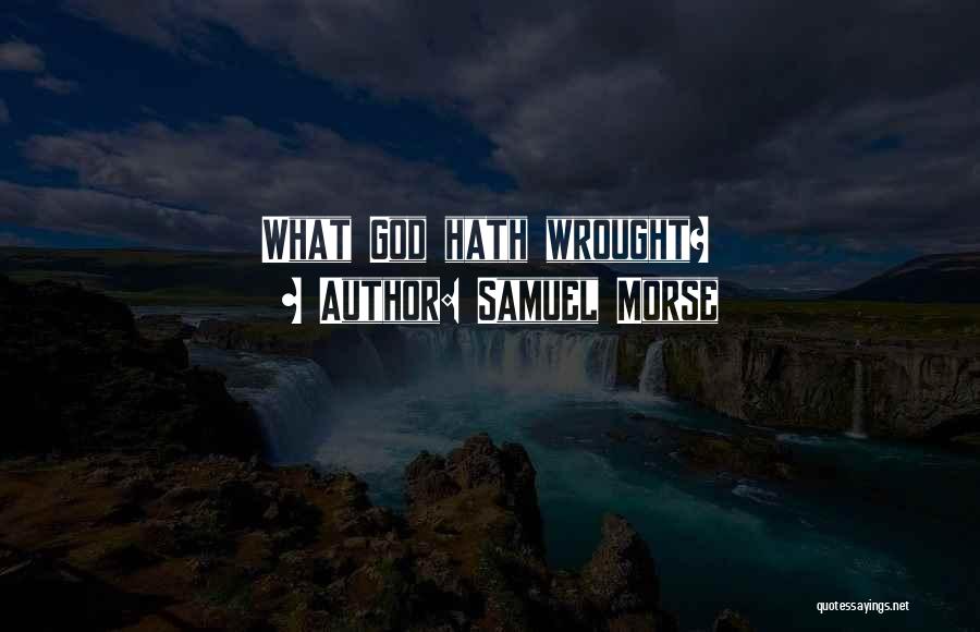 Samuel Morse Quotes: What God Hath Wrought?