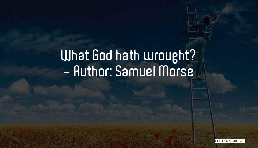 Samuel Morse Quotes: What God Hath Wrought?