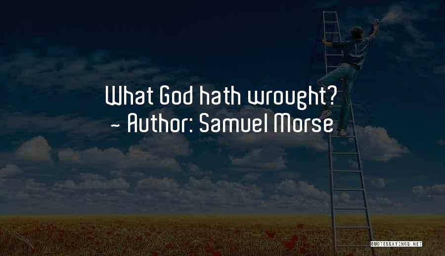 Samuel Morse Quotes: What God Hath Wrought?