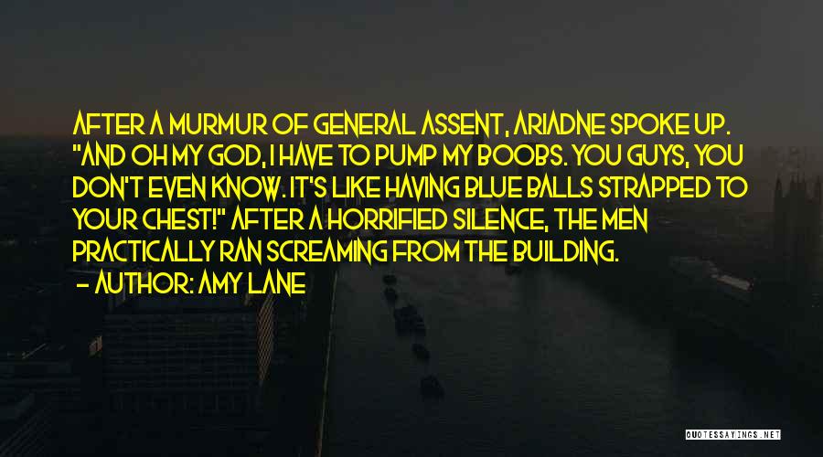 Amy Lane Quotes: After A Murmur Of General Assent, Ariadne Spoke Up. And Oh My God, I Have To Pump My Boobs. You