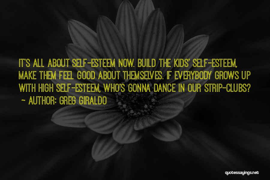 Greg Giraldo Quotes: It's All About Self-esteem Now. Build The Kids' Self-esteem, Make Them Feel Good About Themselves. If Everybody Grows Up With