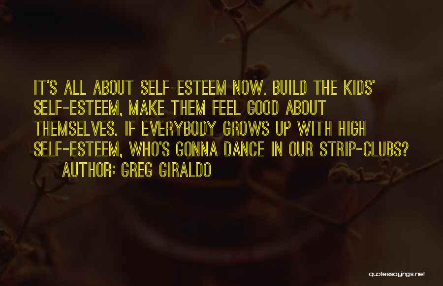 Greg Giraldo Quotes: It's All About Self-esteem Now. Build The Kids' Self-esteem, Make Them Feel Good About Themselves. If Everybody Grows Up With