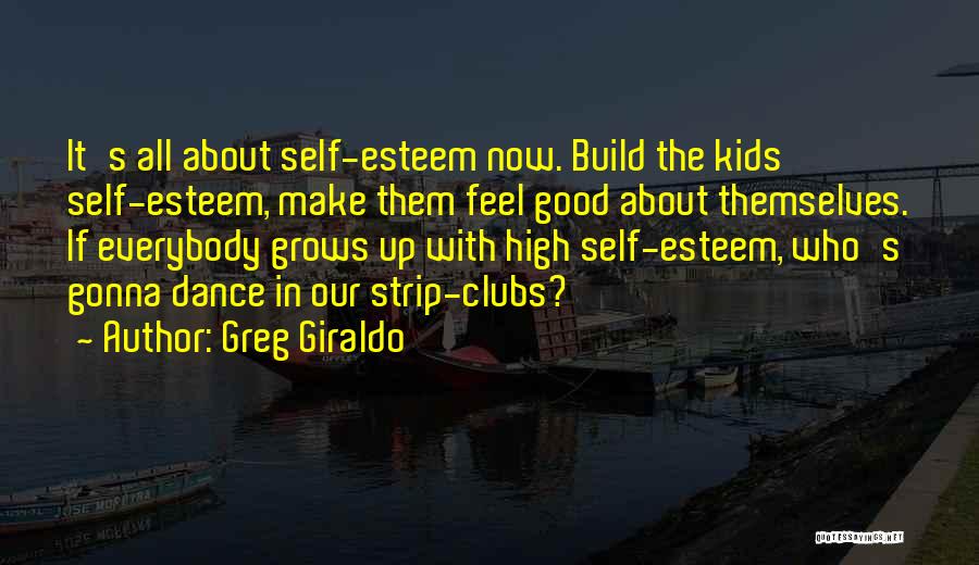 Greg Giraldo Quotes: It's All About Self-esteem Now. Build The Kids' Self-esteem, Make Them Feel Good About Themselves. If Everybody Grows Up With