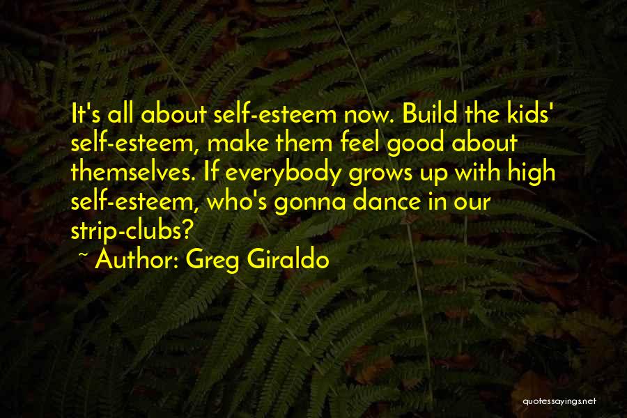 Greg Giraldo Quotes: It's All About Self-esteem Now. Build The Kids' Self-esteem, Make Them Feel Good About Themselves. If Everybody Grows Up With