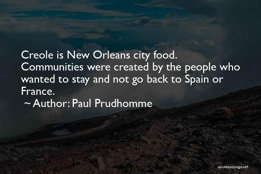 Paul Prudhomme Quotes: Creole Is New Orleans City Food. Communities Were Created By The People Who Wanted To Stay And Not Go Back