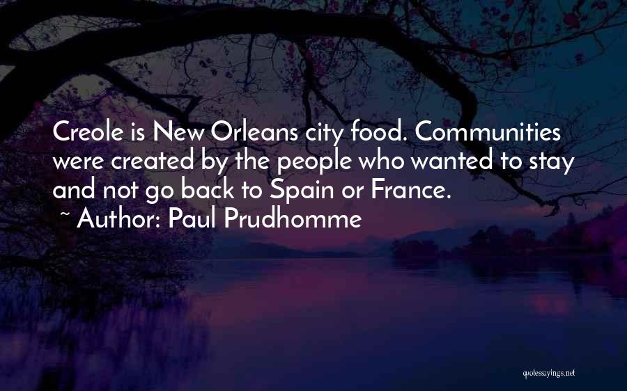 Paul Prudhomme Quotes: Creole Is New Orleans City Food. Communities Were Created By The People Who Wanted To Stay And Not Go Back