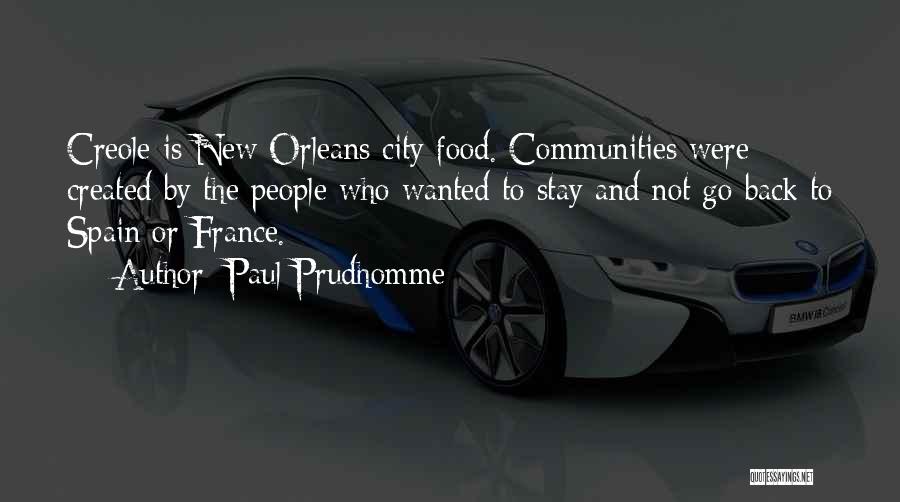 Paul Prudhomme Quotes: Creole Is New Orleans City Food. Communities Were Created By The People Who Wanted To Stay And Not Go Back