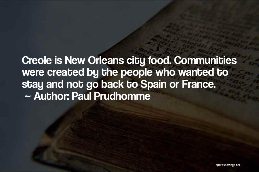 Paul Prudhomme Quotes: Creole Is New Orleans City Food. Communities Were Created By The People Who Wanted To Stay And Not Go Back