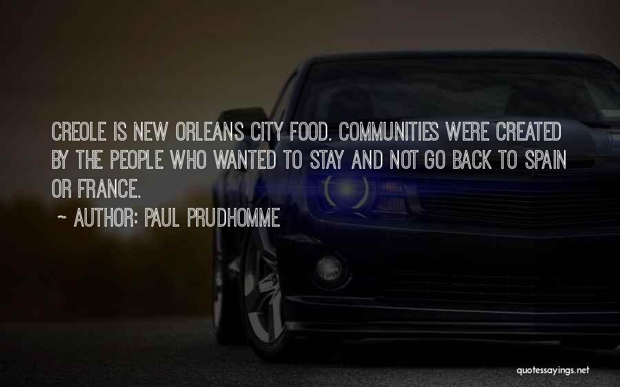 Paul Prudhomme Quotes: Creole Is New Orleans City Food. Communities Were Created By The People Who Wanted To Stay And Not Go Back