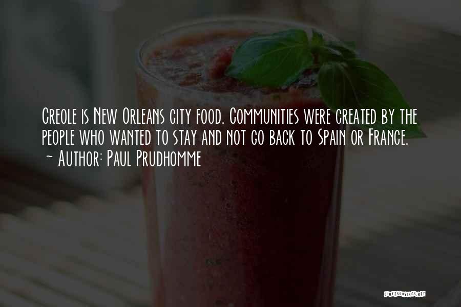 Paul Prudhomme Quotes: Creole Is New Orleans City Food. Communities Were Created By The People Who Wanted To Stay And Not Go Back