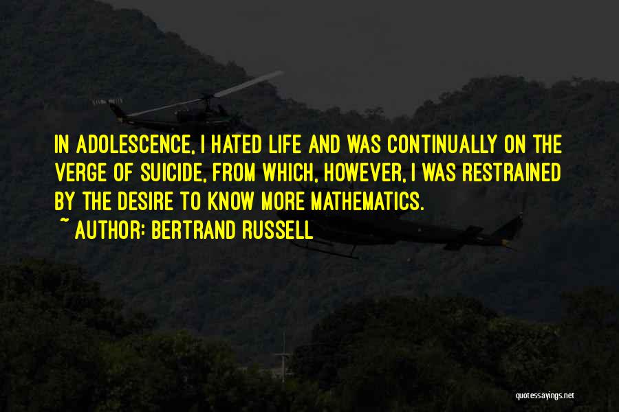 Bertrand Russell Quotes: In Adolescence, I Hated Life And Was Continually On The Verge Of Suicide, From Which, However, I Was Restrained By