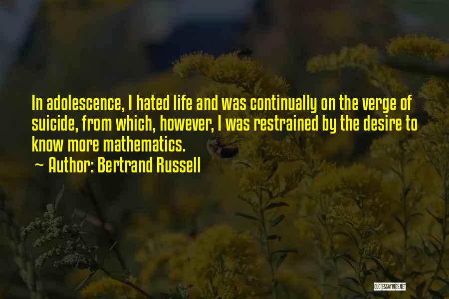 Bertrand Russell Quotes: In Adolescence, I Hated Life And Was Continually On The Verge Of Suicide, From Which, However, I Was Restrained By