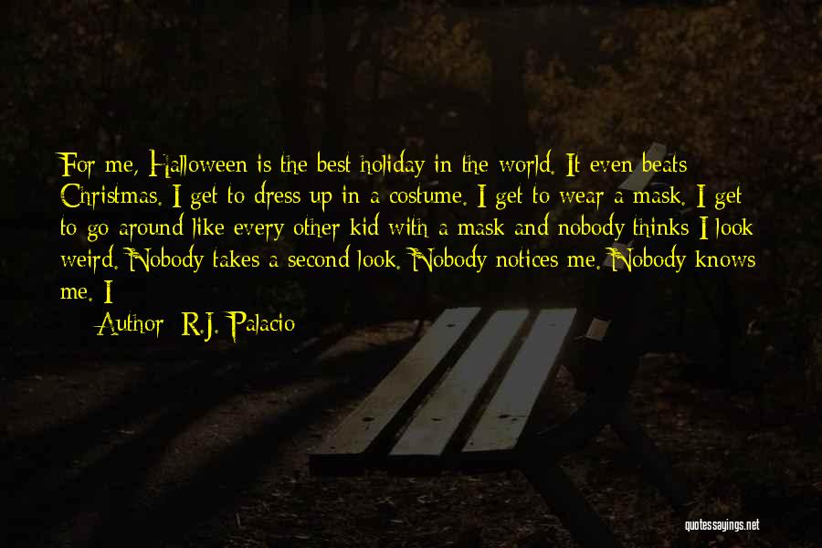 R.J. Palacio Quotes: For Me, Halloween Is The Best Holiday In The World. It Even Beats Christmas. I Get To Dress Up In