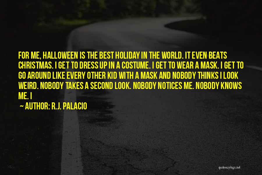 R.J. Palacio Quotes: For Me, Halloween Is The Best Holiday In The World. It Even Beats Christmas. I Get To Dress Up In