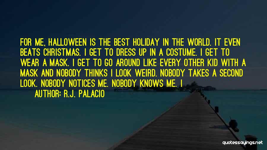 R.J. Palacio Quotes: For Me, Halloween Is The Best Holiday In The World. It Even Beats Christmas. I Get To Dress Up In