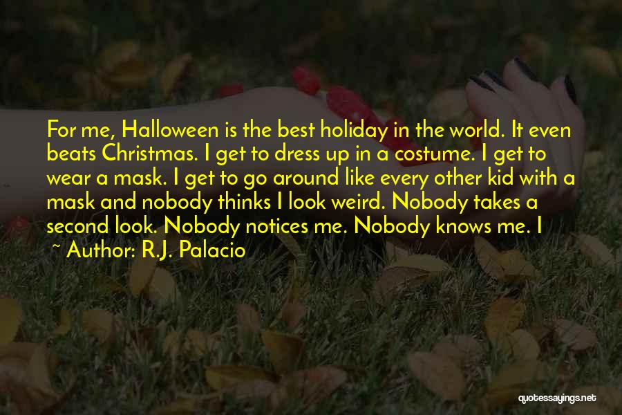 R.J. Palacio Quotes: For Me, Halloween Is The Best Holiday In The World. It Even Beats Christmas. I Get To Dress Up In