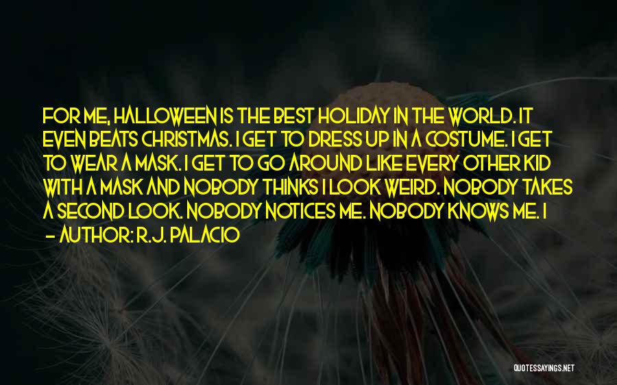 R.J. Palacio Quotes: For Me, Halloween Is The Best Holiday In The World. It Even Beats Christmas. I Get To Dress Up In