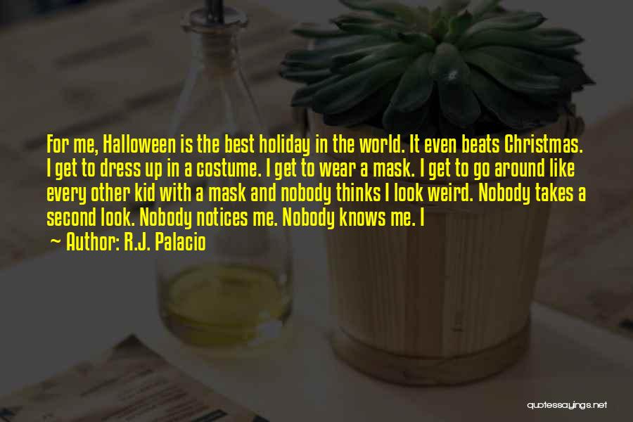R.J. Palacio Quotes: For Me, Halloween Is The Best Holiday In The World. It Even Beats Christmas. I Get To Dress Up In
