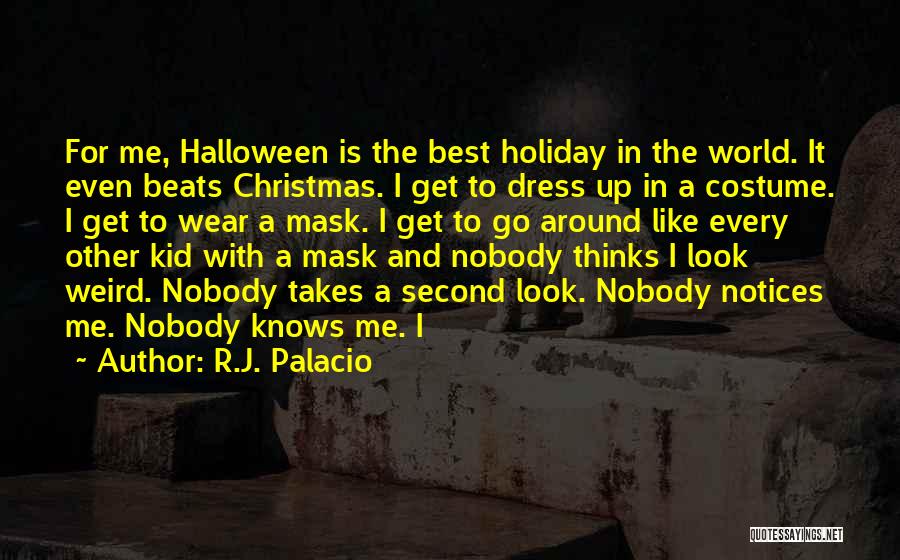 R.J. Palacio Quotes: For Me, Halloween Is The Best Holiday In The World. It Even Beats Christmas. I Get To Dress Up In