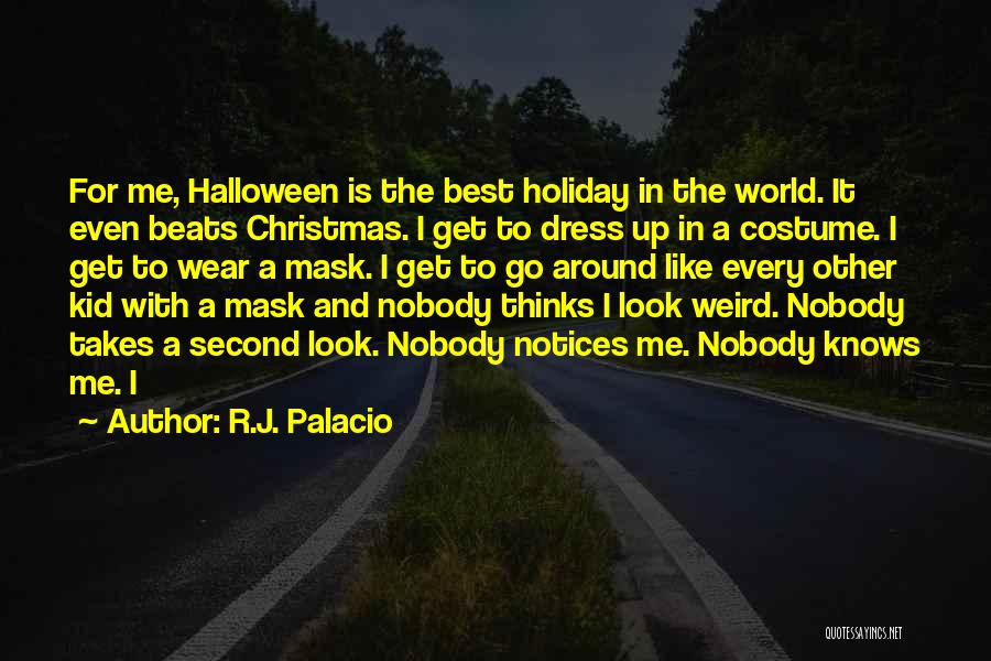 R.J. Palacio Quotes: For Me, Halloween Is The Best Holiday In The World. It Even Beats Christmas. I Get To Dress Up In