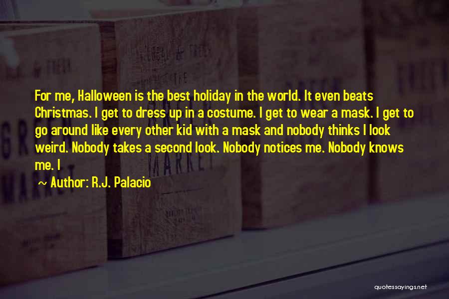 R.J. Palacio Quotes: For Me, Halloween Is The Best Holiday In The World. It Even Beats Christmas. I Get To Dress Up In