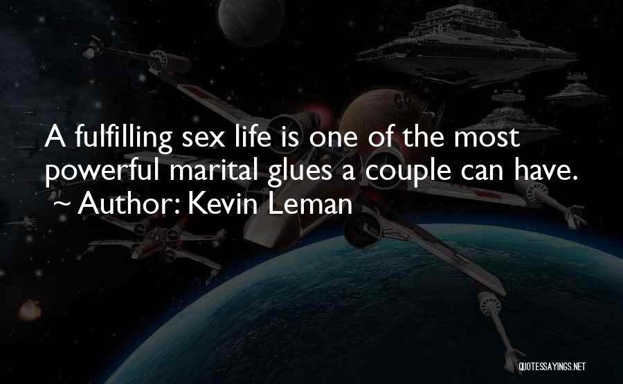 Kevin Leman Quotes: A Fulfilling Sex Life Is One Of The Most Powerful Marital Glues A Couple Can Have.