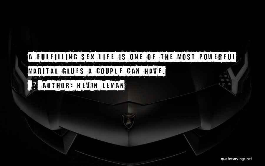 Kevin Leman Quotes: A Fulfilling Sex Life Is One Of The Most Powerful Marital Glues A Couple Can Have.