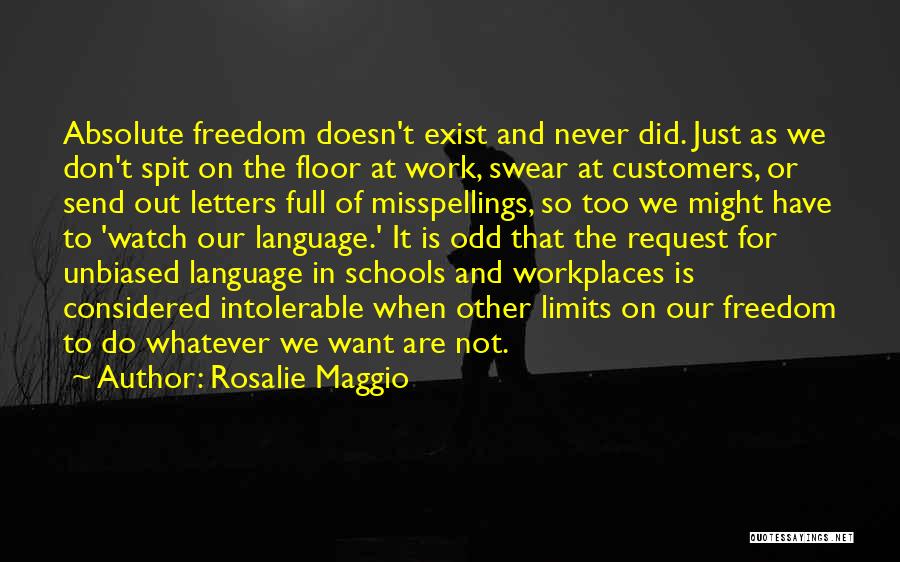 Rosalie Maggio Quotes: Absolute Freedom Doesn't Exist And Never Did. Just As We Don't Spit On The Floor At Work, Swear At Customers,