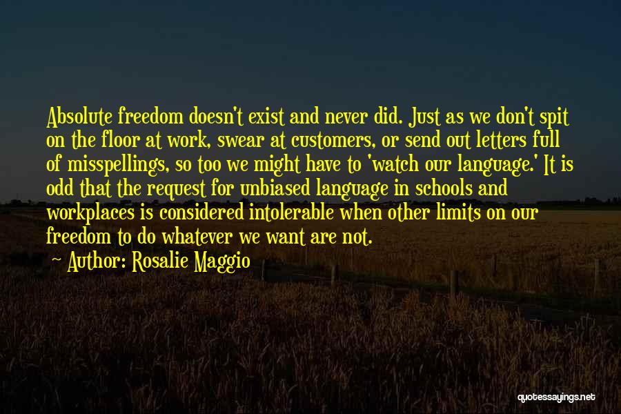 Rosalie Maggio Quotes: Absolute Freedom Doesn't Exist And Never Did. Just As We Don't Spit On The Floor At Work, Swear At Customers,