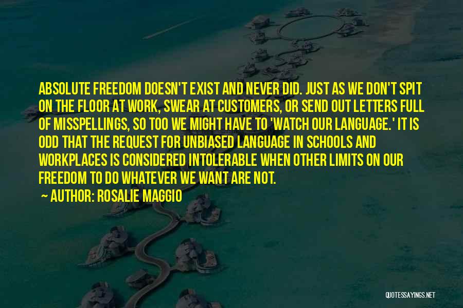 Rosalie Maggio Quotes: Absolute Freedom Doesn't Exist And Never Did. Just As We Don't Spit On The Floor At Work, Swear At Customers,