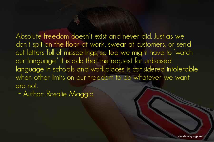 Rosalie Maggio Quotes: Absolute Freedom Doesn't Exist And Never Did. Just As We Don't Spit On The Floor At Work, Swear At Customers,