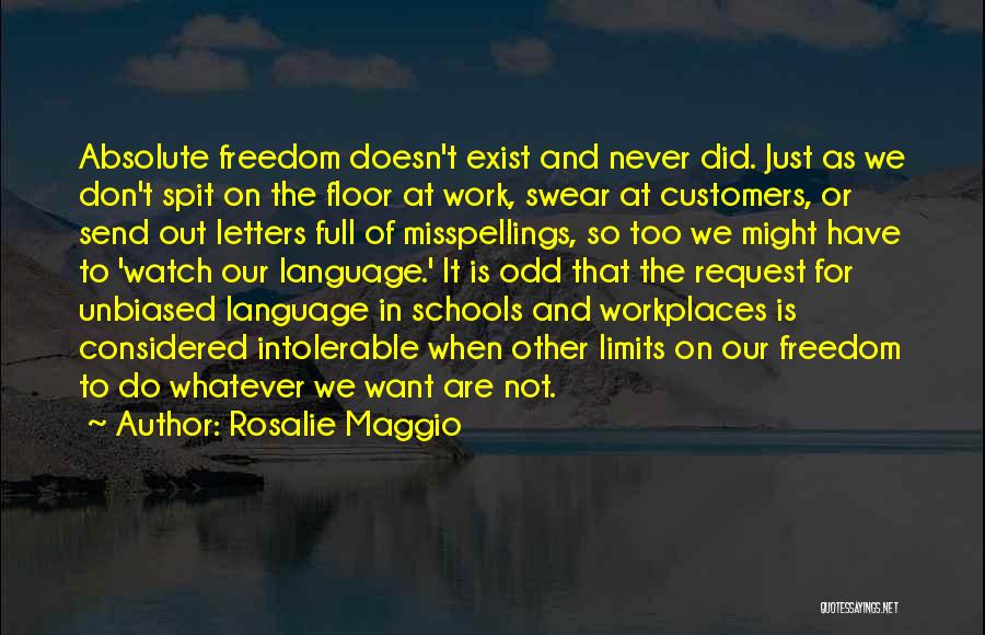 Rosalie Maggio Quotes: Absolute Freedom Doesn't Exist And Never Did. Just As We Don't Spit On The Floor At Work, Swear At Customers,