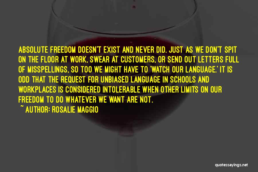 Rosalie Maggio Quotes: Absolute Freedom Doesn't Exist And Never Did. Just As We Don't Spit On The Floor At Work, Swear At Customers,