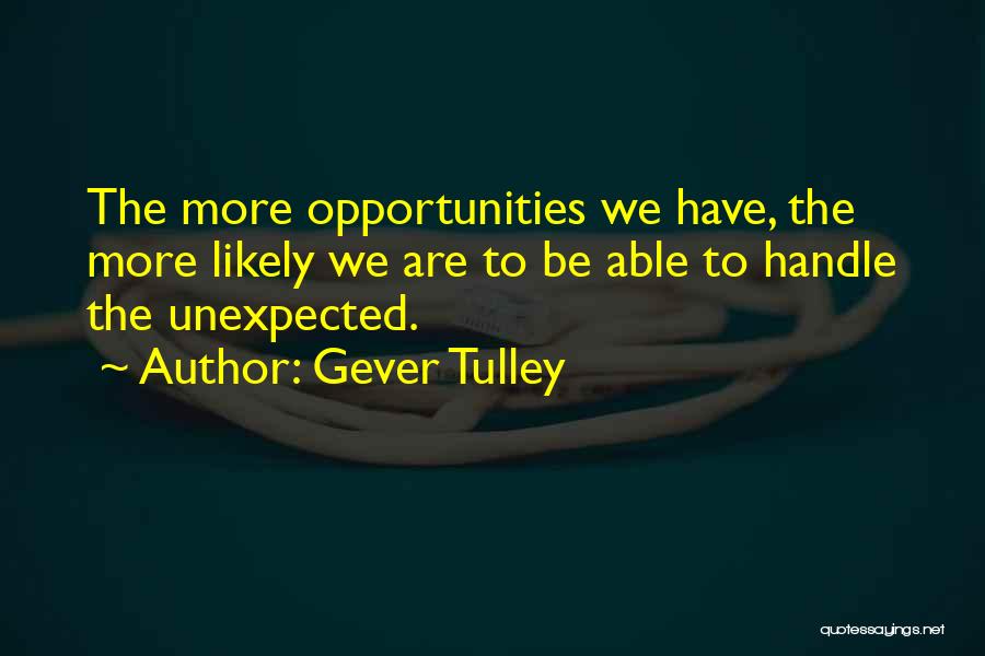 Gever Tulley Quotes: The More Opportunities We Have, The More Likely We Are To Be Able To Handle The Unexpected.