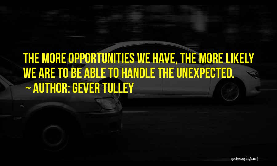 Gever Tulley Quotes: The More Opportunities We Have, The More Likely We Are To Be Able To Handle The Unexpected.