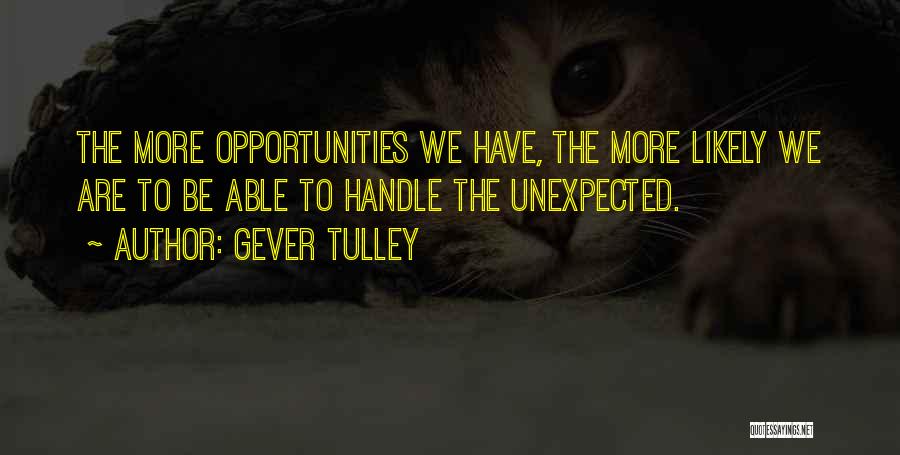 Gever Tulley Quotes: The More Opportunities We Have, The More Likely We Are To Be Able To Handle The Unexpected.