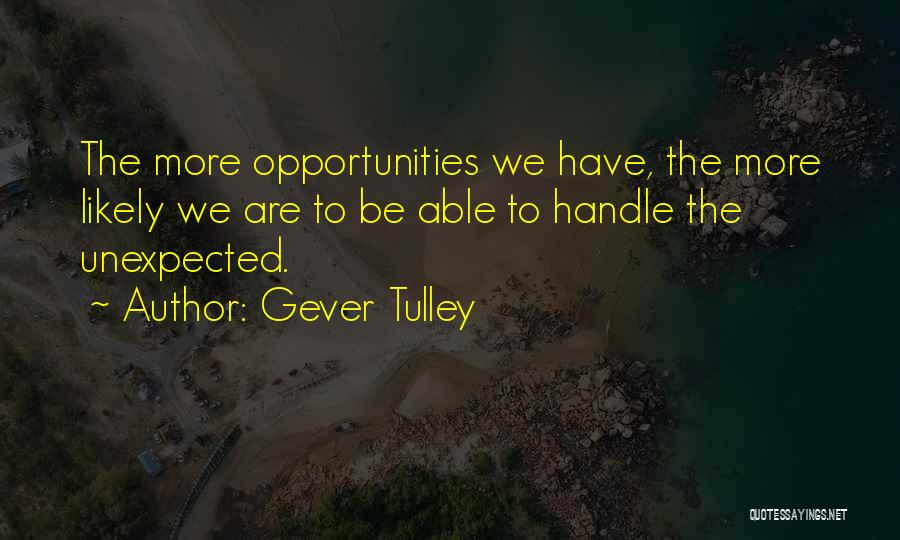 Gever Tulley Quotes: The More Opportunities We Have, The More Likely We Are To Be Able To Handle The Unexpected.