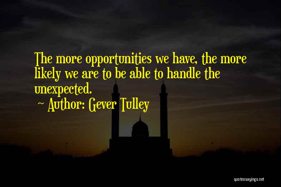 Gever Tulley Quotes: The More Opportunities We Have, The More Likely We Are To Be Able To Handle The Unexpected.