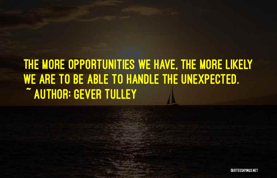 Gever Tulley Quotes: The More Opportunities We Have, The More Likely We Are To Be Able To Handle The Unexpected.