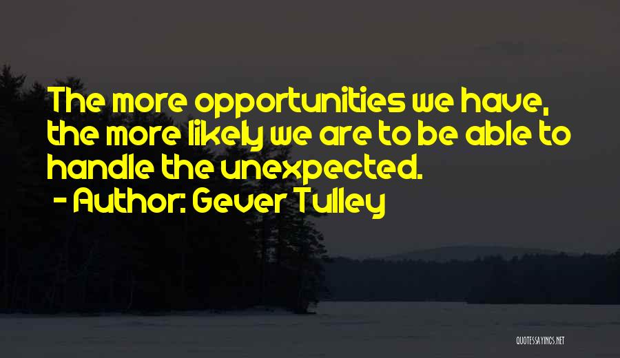 Gever Tulley Quotes: The More Opportunities We Have, The More Likely We Are To Be Able To Handle The Unexpected.