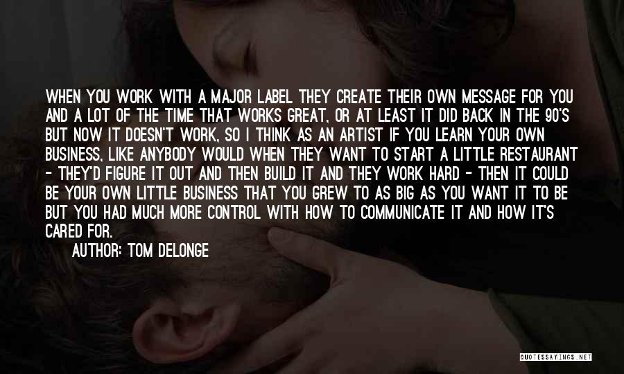 Tom DeLonge Quotes: When You Work With A Major Label They Create Their Own Message For You And A Lot Of The Time